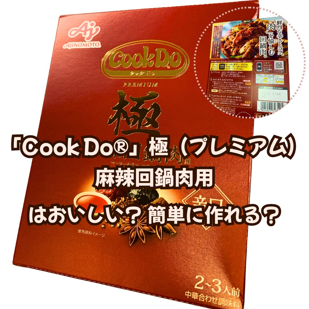 「Cook-Do®」極（プレミアム）麻辣回鍋肉用はおいしい？-簡単に作れる？