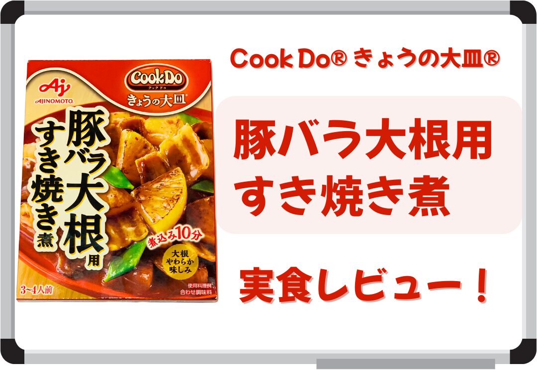 【実食レビュー】「Cook Do® きょうの大皿®」豚バラ大根用すき焼き煮 は本当に美味しい？