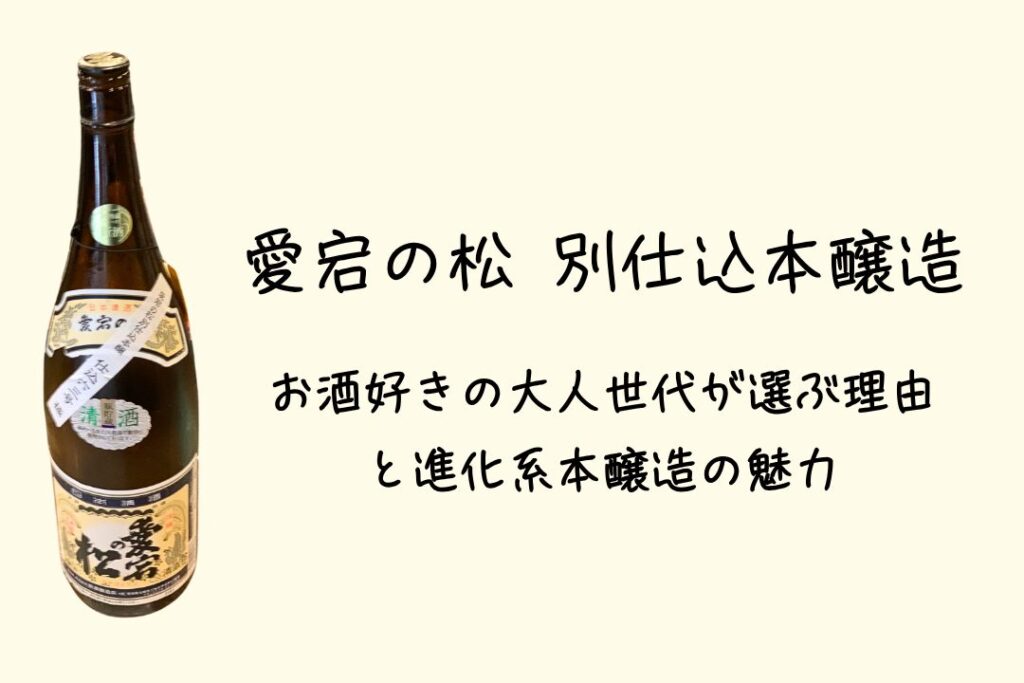 愛宕の松 別仕込本醸造：お酒好きの大人世代が選ぶ理由と進化系本醸造の魅力