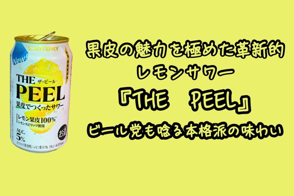 果皮の魅力を極めた革新的レモンサワー『THE PEEL』—ビール党も唸る本格派の味わい