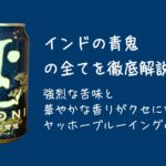 「インドの青鬼」の全てを徹底解説！ 強烈な苦味と華やかな香りがクセになるヤッホーブルーイングのIPA