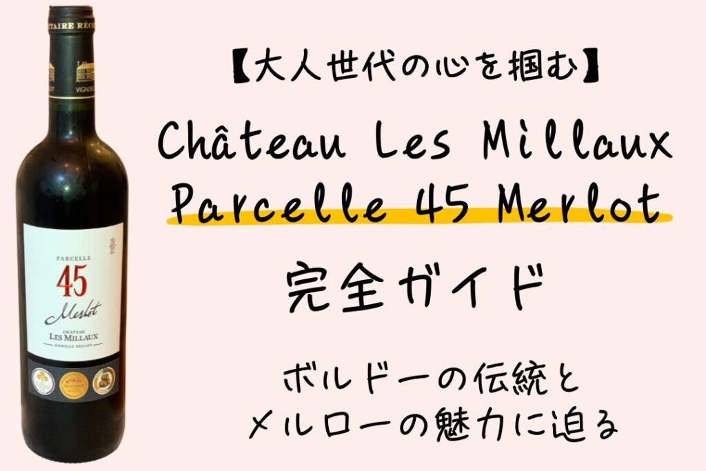 【大人世代の心を掴む】Château Les Millaux Parcelle 45 Merlot完全ガイド―ボルドーの伝統とメルローの魅力に迫る