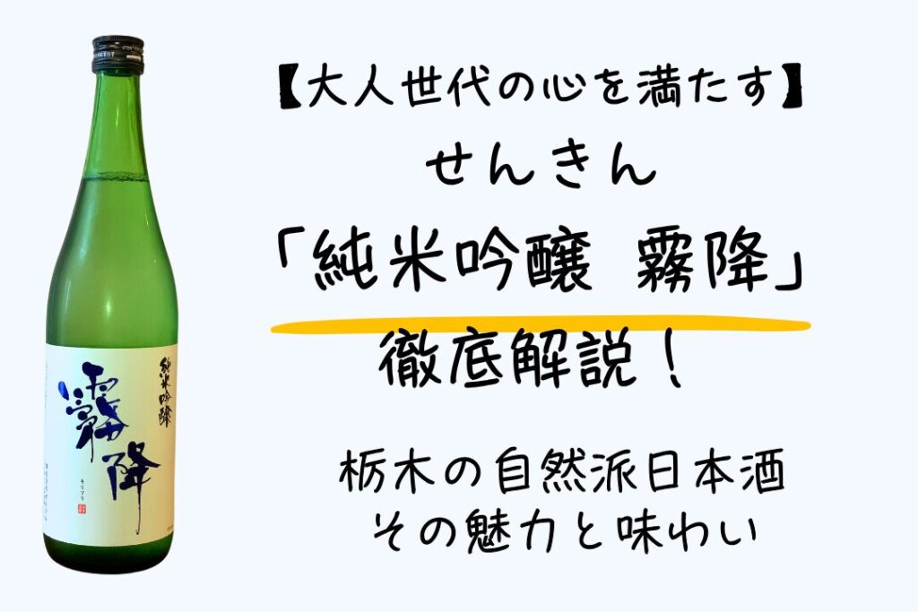 【大人世代の心を満たす】せんきん「純米吟醸 霧降」徹底解説―栃木の自然派日本酒、その魅力と味わい