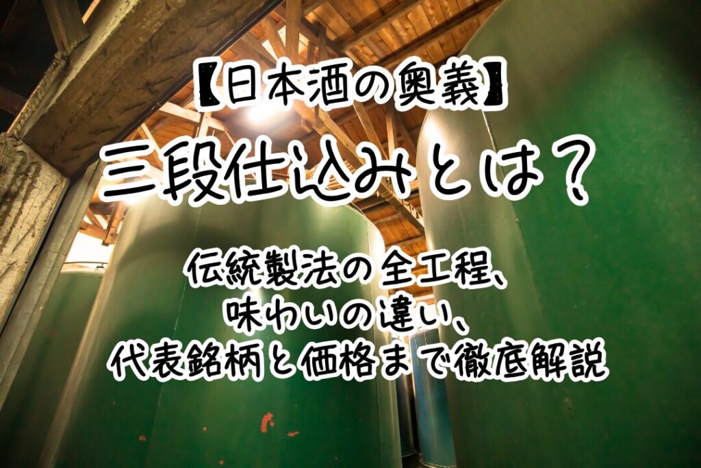 【日本酒の奥義】三段仕込みとは？ 伝統製法の全工程、味わいの違い、代表銘柄と価格まで徹底解説