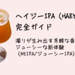 ヘイジーIPA（HAZY IPA）完全ガイド：濁りが生み出す芳醇な香りとジューシーな新体験（NEIPAジューシーIPA）