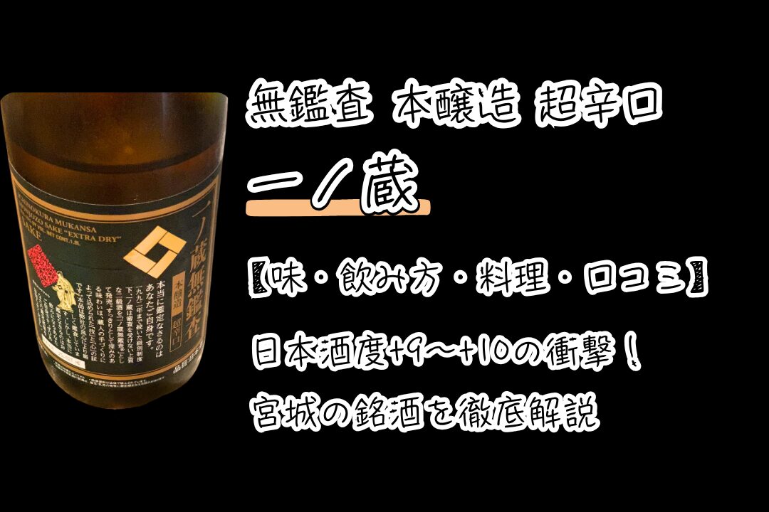 一ノ蔵 無鑑査 本醸造 超辛口｜日本酒度+9～+10の衝撃！宮城の銘酒を徹底解説【味・飲み方・料理・口コミ】