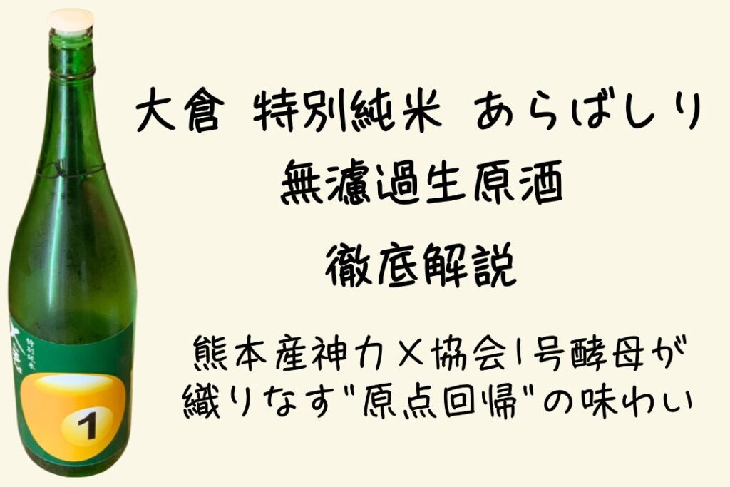 熊本産神力×協会1号酵母が織りなす"原点回帰"の味わい｜大倉 特別純米 あらばしり 無濾過生原酒を徹底解説