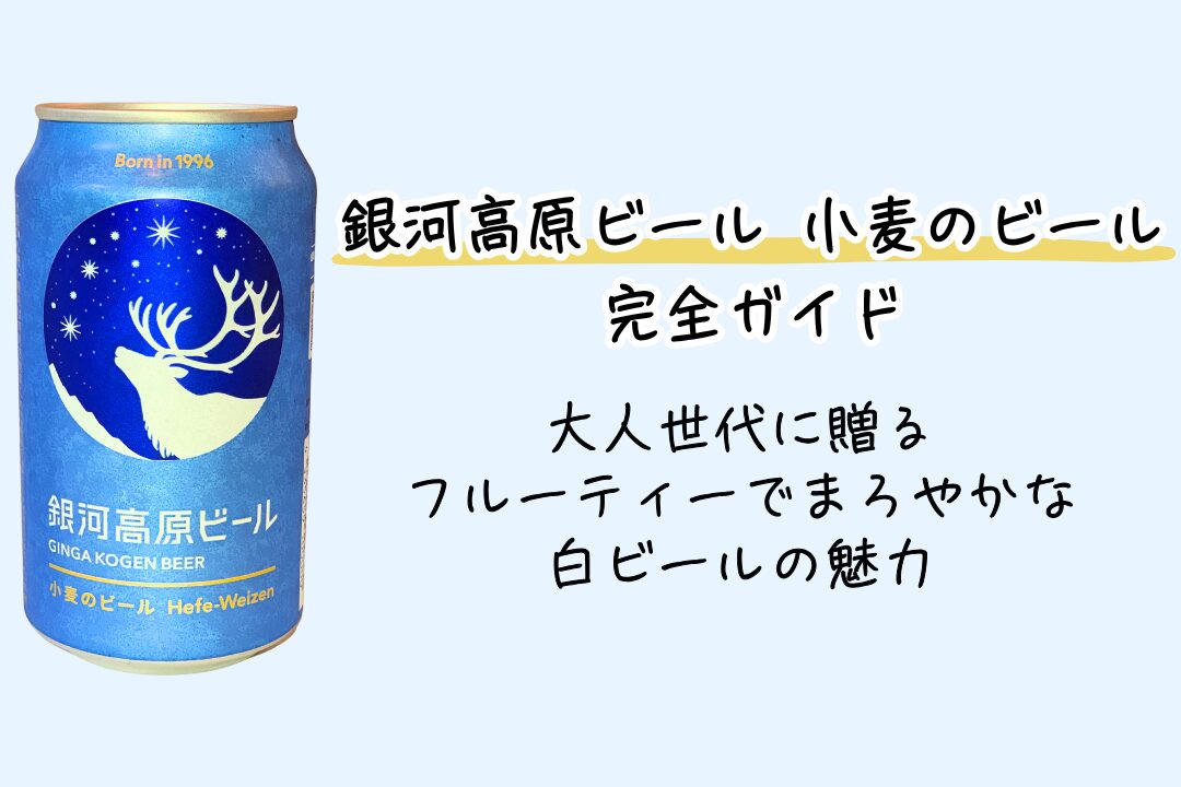 銀河高原ビール 小麦のビール 完全ガイド｜大人世代に贈る、フルーティーでまろやかな白ビールの魅力