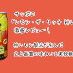 サッポロ「レモン・ザ・リッチ 神レモン」徹底レビュー！ 神レモン製法が生んだ史上最濃の味わいを実飲検証